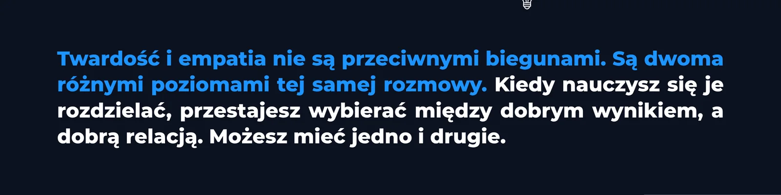 Twardość i empatia nie są przeciwnymi biegunami. Są dwoma różnymi poziomami tej samej rozmowy. Kiedy nauczysz się je rozdzielać, przestajesz wybierać między dobrym wynikiem a dobrą relacją. Możesz mieć jedno i drugie.