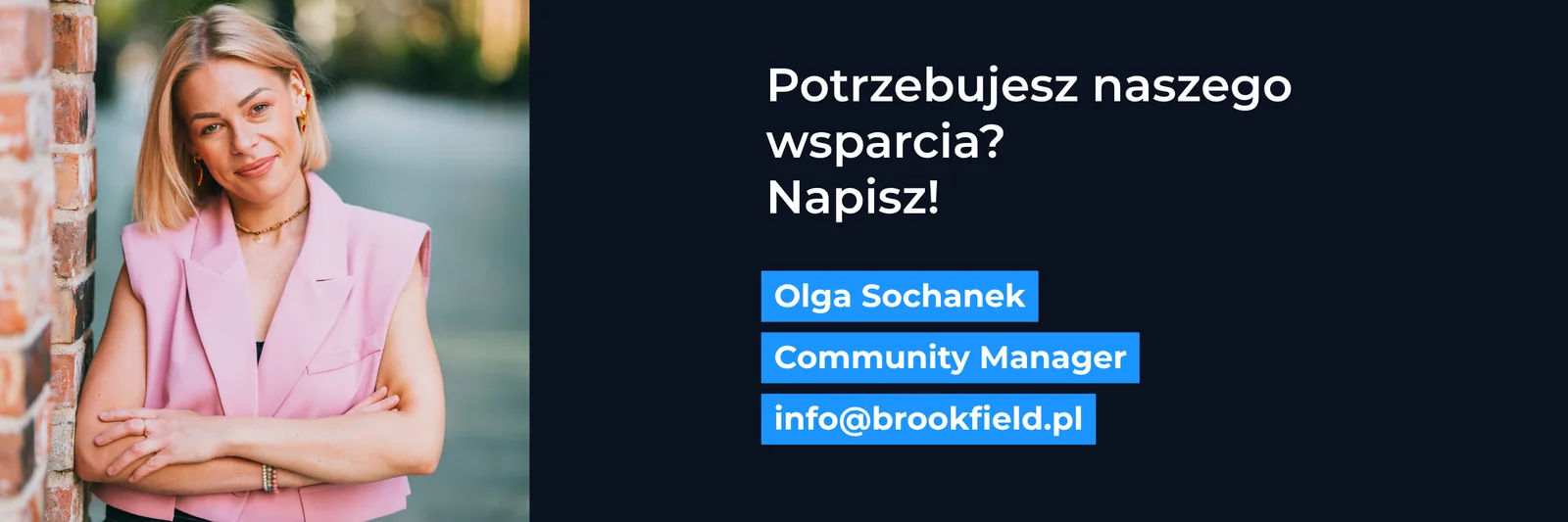 Potrzebujesz naszego wsparcia? Napisz! Olga Sochanek, Community Manager - info@brookfield.pl