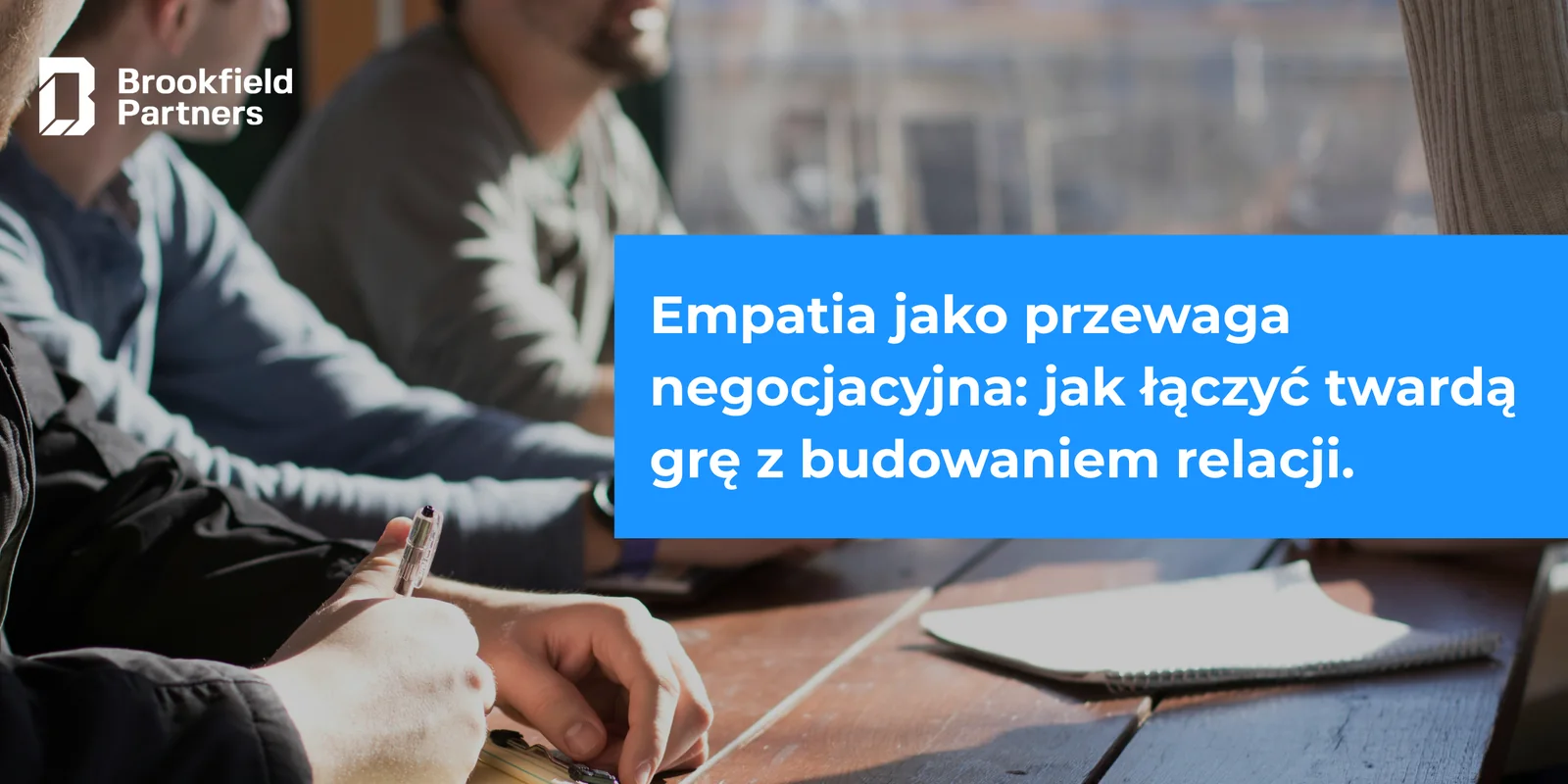 Empatia jako przewaga negocjacyjna - twarda gra i budowanie relacji