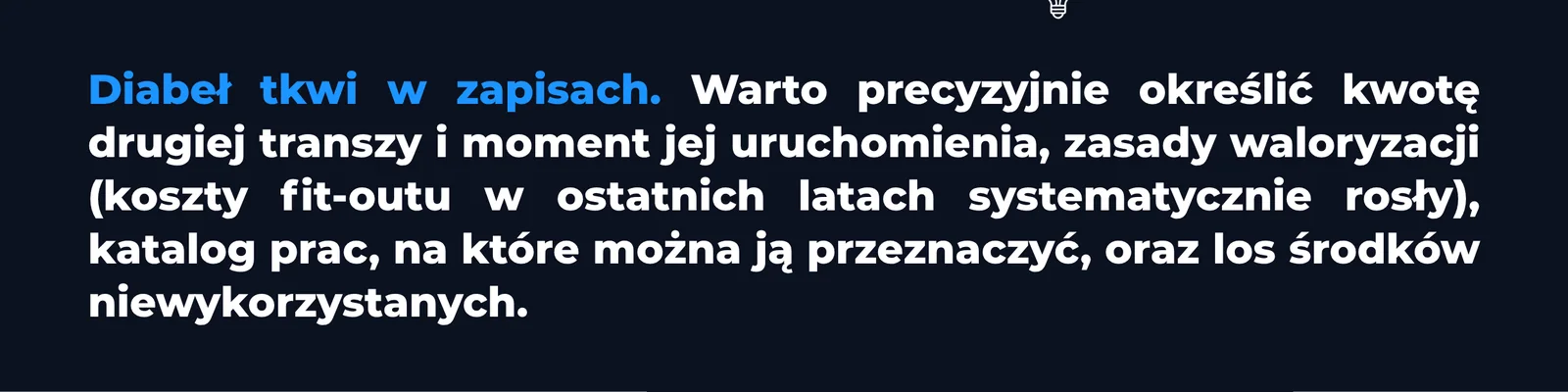 Diabeł tkwi w zapisach. Warto precyzyjnie określić kwotę drugiej transzy i moment jej uruchomienia, zasady waloryzacji (koszty fit-outu w ostatnich latach systematycznie rosły), katalog prac, na które można ją przeznaczyć, oraz los środków niewykorzystanych.